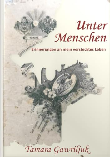 Unter Menschen: Erinnerungen an mein verstecktes Leben