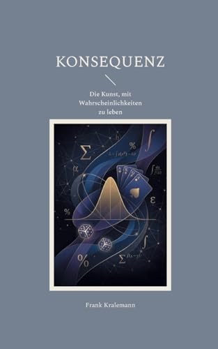 Konsequenz: Die Kunst, mit Wahrscheinlichkeiten zu leben
