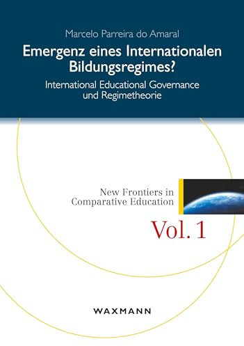 Emergenz eines internationalen Bildungsregimes?: International Educational Governance und Regimetheorie (New Frontiers in Comparative Education)