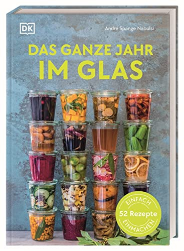 Das ganze Jahr im Glas: Einfach einmachen: 52 Rezepte