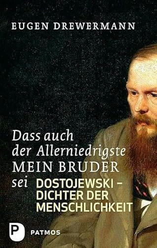 Dass auch der Allerniedrigste mein Bruder sei: Dostojewski - Dichter der Menschlichkeit