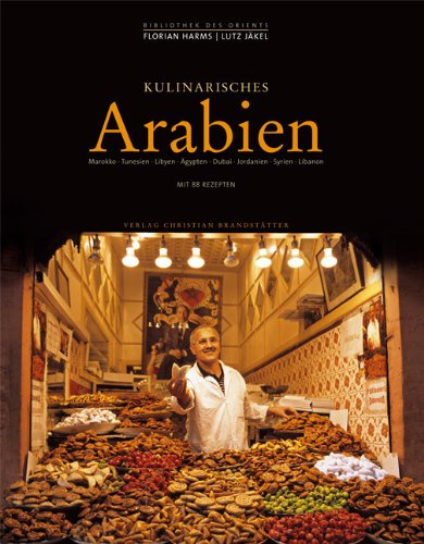 Kulinarisches Arabien: Marokko, Tunesien, Libyen, Ägypten, Dubai, Jordanien, Syrien, Libanon. Ausgezeichnet mit dem Gourmand World Cookbook Award 2004. Mit 88 Rezepten