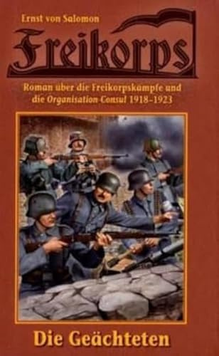 Freikorps Die Geächteten: Roman über die Freikorpskämpfe und die Organisation Consul 1918-1923