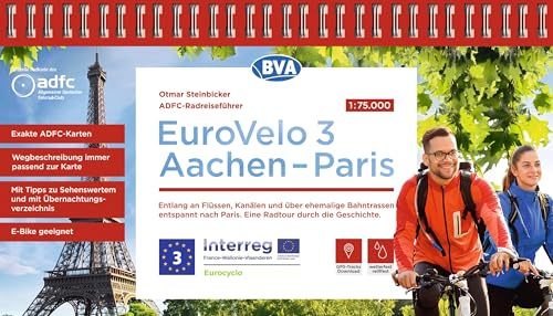 BVA ADFC Radreiseführer Eurovelo 3 Aachen - Paris: praktische Spiralbindung, wetter- und reißfest, GPS-Tracks zum Download, E-Bike geeignet, Entlang ... durch die Geschichte. (BVA Spiralo, Band 289)