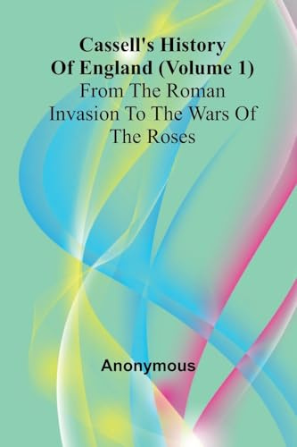 Cassell's History of England (Volume 1); From the Roman Invasion to the Wars of the Roses