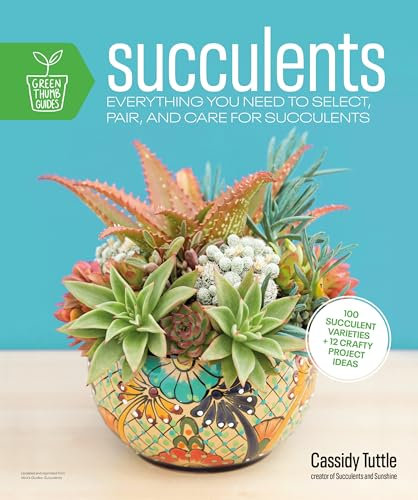 Succulents: Everything You Need to Select, Pair and Care for Succulents (Green Thumb Guides)