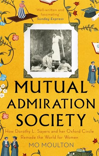 Mutual Admiration Society: How Dorothy L. Sayers and Her Oxford Circle Remade the World For Women