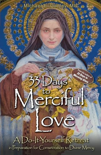 33 Days to Merciful Love: A Do-It-Yourself Retreat in Preparation for Consecration to Divine Mercy