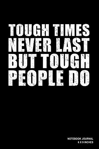 Tough Times Never Last But Tough People Do: Notebook, Journal, Or Diary | 110 Blank Lined Pages | 6 X 9 | Matte Finished Soft Cover