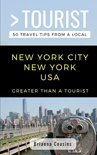 GREATER THAN A TOURIST NEW YORK CITY NEW YORK USA: 50 Travel Tips from a Local
