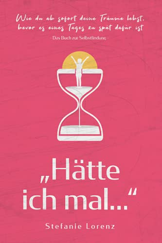 Das Buch zur Selbstfindung: „Hätte ich mal...“ - Wie du ab sofort deine Träume lebst, bevor es eines Tages zu spät dafür ist („Mein neues Ich“, Band 1)