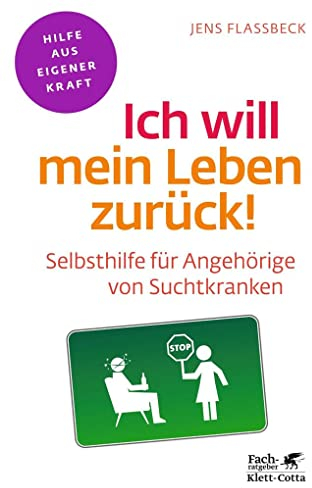Ich will mein Leben zurück! (Fachratgeber Klett-Cotta, Bd.): Selbsthilfe für Angehörige von Suchtkranken (Fachratgeber Klett-Cotta: Hilfe aus eigener Kraft)