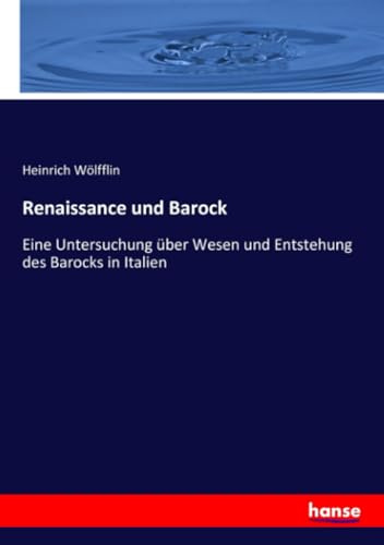 Renaissance und Barock: Eine Untersuchung über Wesen und Entstehung des Barocks in Italien