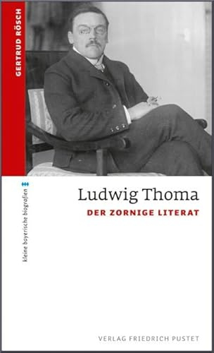 Ludwig Thoma: Der zornige Literat (kleine bayerische biografien)
