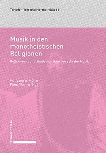 Musik in den monotheistischen Religionen: Reflexionen zur ästhetischen Funktion sakraler Musik (TeNOR · Text und Normativität)