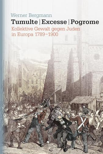 Tumulte - Excesse - Pogrome: Kollektive Gewalt gegen Juden in Europa 1789-1900 (Studien zu Ressentiments in Geschichte und Gegenwart)