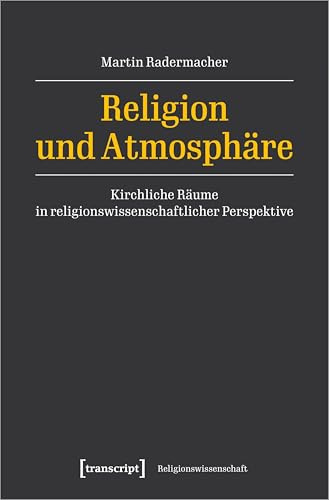 Religion und Atmosphäre: Kirchliche Räume in religionswissenschaftlicher Perspektive