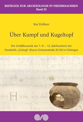 Über Kumpf und Kugeltopf: Die Gefäßkeramik des 7./8. - 12. Jahrhunderts der Fundstelle Gutingi (Kurze Geismarstraße 26-30) in Göttingen