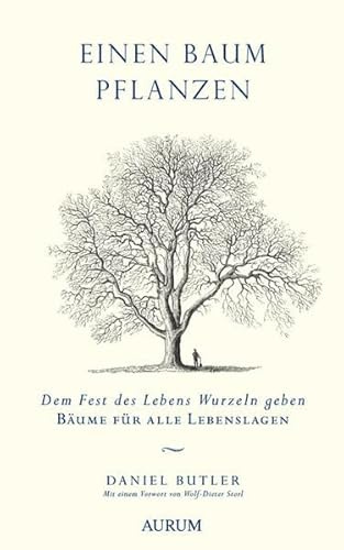 Einen Baum pflanzen: Dem Fest des Lebens Wurzeln geben – Bäume für alle Lebenslagen: Dem Fest des Lebens Wurzeln geben. Bäume für alle Lebenslagen. Vorwort von Wolf-Dieter Storl