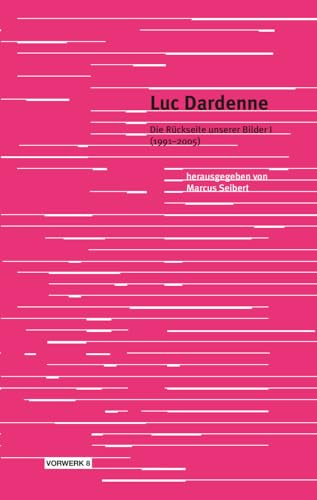 Luc Dardenne: Die Rückseite unserer Bilder I (1991–2005) (Texte zum Dokumentarfilm)