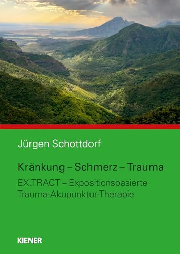 Kränkung - Schmerz - Trauma: Therapie mit Akupunktur und Exposition