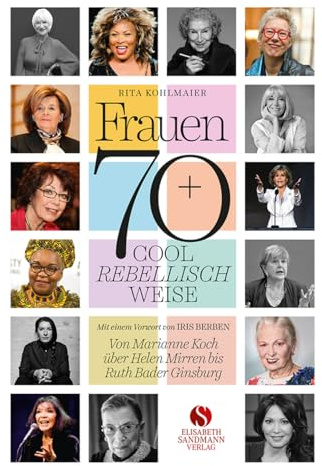 Frauen 70+ Cool. Rebellisch. Weise.: Überarbeitete Neuauflage | Von Marianne Koch über Helen Mirren bis Ruth Bader Ginsburg | Mit einem Vorwort von Iris Berben