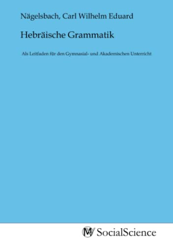 Hebräische Grammatik: Als Leitfaden für den Gymnasial- und Akademischen Unterricht
