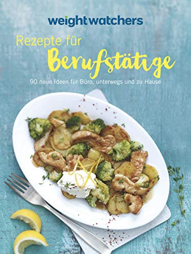 Weight Watchers - Rezepte für Berufstätige: 90 neue Ideen für Büro, unterwegs und zu Hause