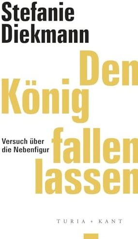 Den König fallen lassen: Versuch über die Nebenfigur