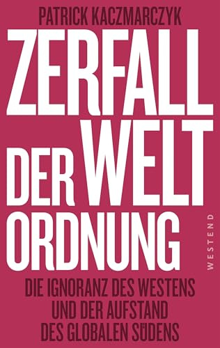 Zerfall der Weltordnung: Die Ignoranz des Westens und der Aufstand des globalen Südens