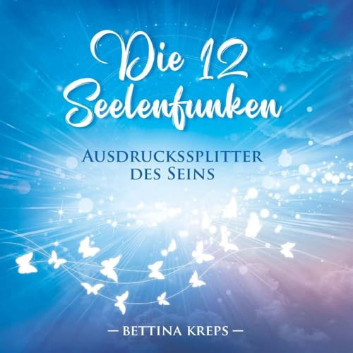 Die 12 Seelenfunken: Ausdruckssplitter des Seins