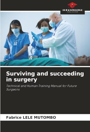 Surviving and succeeding in surgery: Technical and Human Training Manual for Future Surgeons