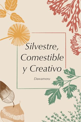 Silvestre, comestible y creativo: Aprender a recolectar plantas silvestres, bellotas, castañas, flores y algas para recuperar la soberanía alimentaria.