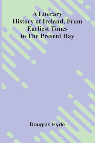 A Literary History of Ireland, from Earliest Times to the Present Day