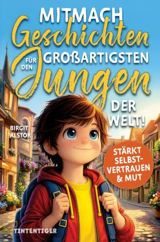 Mitmach-Geschichten für den großartigsten Jungen der Welt!: Inspirierende Kurzgeschichten über innere Stärke, Selbstvertrauen und Mut - zum Lesen, Staunen, Entdecken und Ausmalen
