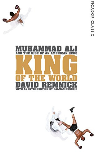 King of the World: Muhammad Ali and the Rise of an American Hero (Picador Classic, 34)