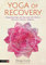 Yoga of Recovery: Integrating Yoga and Ayurveda With Modern Recovery Tools for Addiction