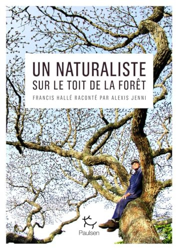 Un naturaliste sur le toit de la forêt - Francis Hallé raconté par Alexis Jenni