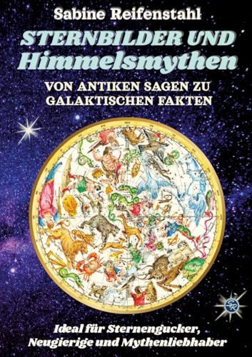 Sternbilder und Himmelsmythen: Alle 88 Sternbilder mit Sternkarten, Beobachtungstipps und den antiken Mythen hinter den Sternen
