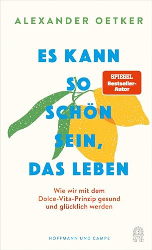 Es kann so schön sein, das Leben: Wie wir mit dem Dolce-Vita-Prinzip gesund und glücklich werden