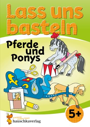 Lass uns basteln – Bastelbuch ab 5 Jahre – Pferde und Ponys: Verbastelbuch mit bunten Bastelvorlagen für Mädchen und Jungs - Pferde basteln (Kreativ - schneiden, kleben, basteln, Band 555)