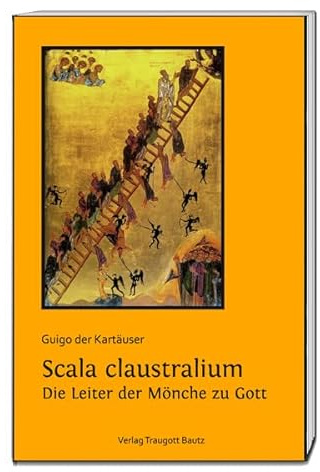 Guigo der Kartäuser: Scala claustralium. Die Leiter der Mönche zu Gott. Eine Hinführung zur lectio divina