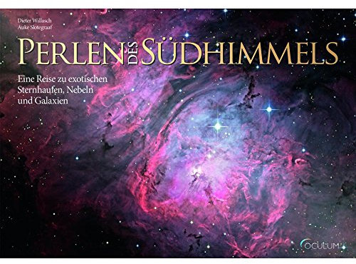 Perlen des Südhimmels: Eine Reise zu exotischen Sternhaufen, Nebeln und Galaxien