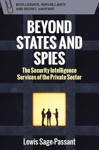 Beyond States and Spies: The Security Intelligence Services of the Private Sector (Intelligence, Surveillance and Secret Warfare)