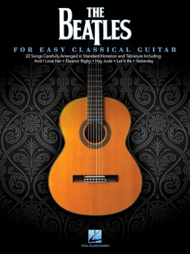 The Beatles For Easy Classical Guitar | Beginner Classical Guitar Songbook | Standard Notation Sheet Music and Tablature for Students, Teachers and Fans Learning Solo Acoustic Guitar