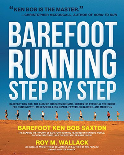 Barefoot Running Step by Step: Barefoot Ken Bob, The Guru of Shoeless Running, Shares His Personal Technique For Running With More Speed, Less Impact, Fewer Leg Inguries, and More Fun
