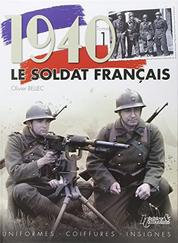 1940, le soldat français: Tome 1, Uniformes, coiffures, insignes