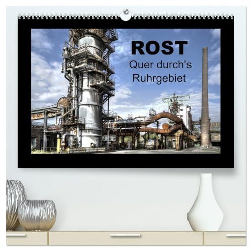 Rost - Quer durch's Ruhrgebiet (hochwertiger Premium Wandkalender 2026 DIN A2 quer), Kunstdruck in Hochglanz: HDR-Fotos von Rohren und Rohrleitungen im Ruhrgebiet (CALVENDO Orte)