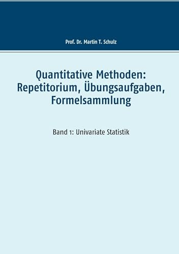 Quantitative Methoden: Repetitorium, Übungsaufgaben, Formelsammlung: Band 1: Univariate Statistik