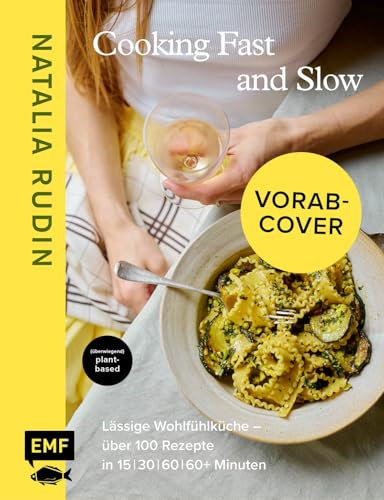 Cooking Fast and Slow: Lässige Wohlfühlküche – Über 100 Rezepte in 15 | 30 | 60 | 60+ Minuten | Überwiegend plant-based